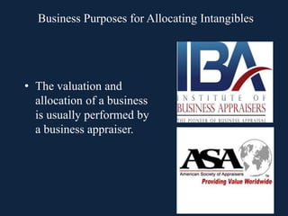 21
• The valuation and
allocation of a business
is usually performed by
a business appraiser.
Business Purposes for Allocating Intangibles
 