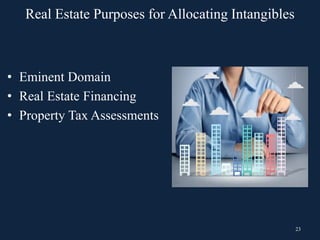 23
• Eminent Domain
• Real Estate Financing
• Property Tax Assessments
Real Estate Purposes for Allocating Intangibles
 