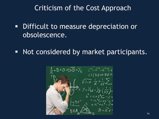 34
Criticism of the Cost Approach
 Difficult to measure depreciation or
obsolescence.
 Not considered by market participants.
 