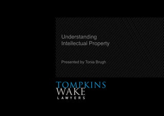 Understanding
Intellectual Property
Presented by Tonia Brugh
 