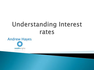 Understanding Interest rates Andrew Hayes 