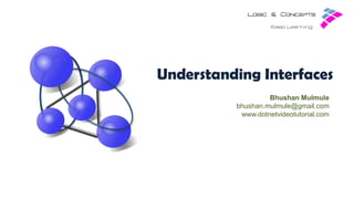 Understanding Interfaces
Bhushan Mulmule
bhushan.mulmule@gmail.com
www.dotnetvideotutorial.com

 