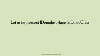 Let us implement IDemoInterface in DemoClass

www.dotnetvideotutorial.com

 