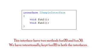 This interface have two methods fun2() and fun3().
We have intentionally kept fun2() in both the interfaces .

 