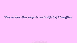 Now we have three ways to create object of DemoClass

www.dotnetvideotutorial.com

 