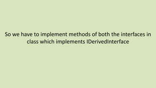 So we have to implement methods of both the interfaces in
class which implements IDerivedInterface

 