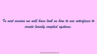 In next session we will have look on how to use interfaces to
create loosely coupled systems.

www.dotnetvideotutorial.com

 