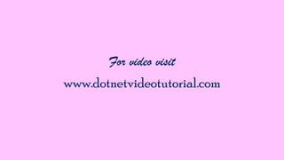 For video visit
www.dotnetvideotutorial.com

 