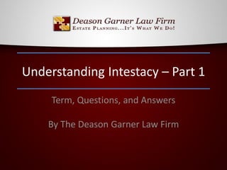 Understanding Intestacy – Part 1
Term, Questions, and Answers

By The Deason Garner Law Firm

 
