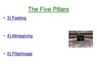 The Five Pillars
• 3) Fasting
• 4) Almsgiving
• 5) Pilgrimage
 