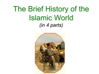 The Brief History of the
Islamic World
(in 4 parts)
 