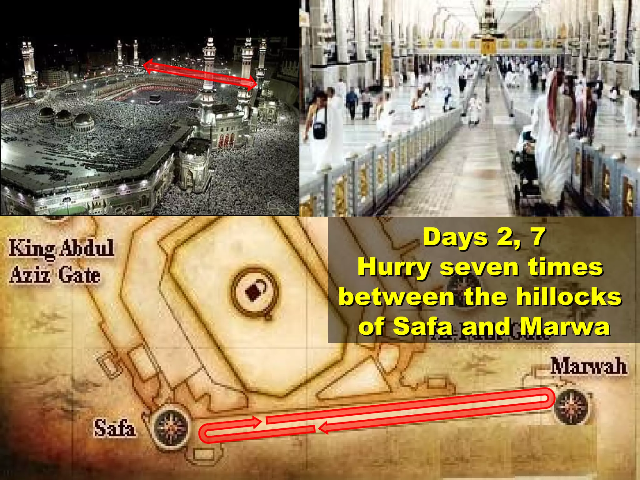 Days 2, 7 Hurry seven times  between the hillocks  of Safa and Marwa 