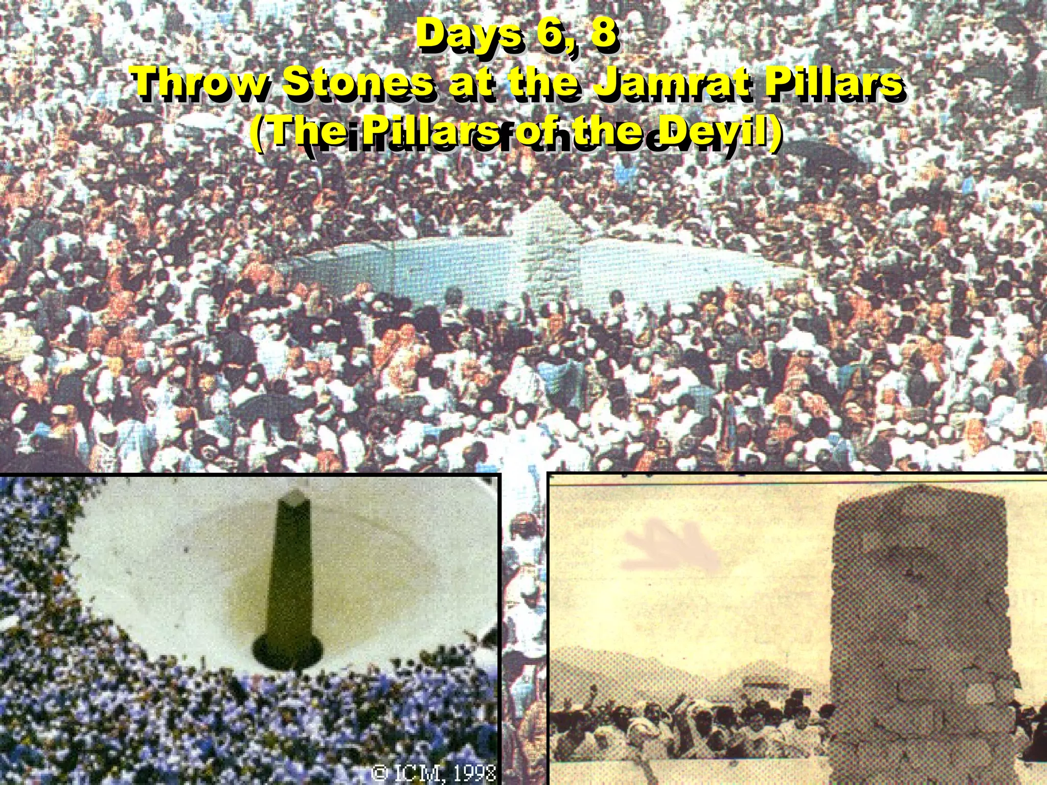 Days 6, 8 Throw Stones at the Jamrat Pillars (Pillars of the Devil) Days 6, 8 Throw Stones at the Jamrat Pillars (The Pillars of the Devil) 