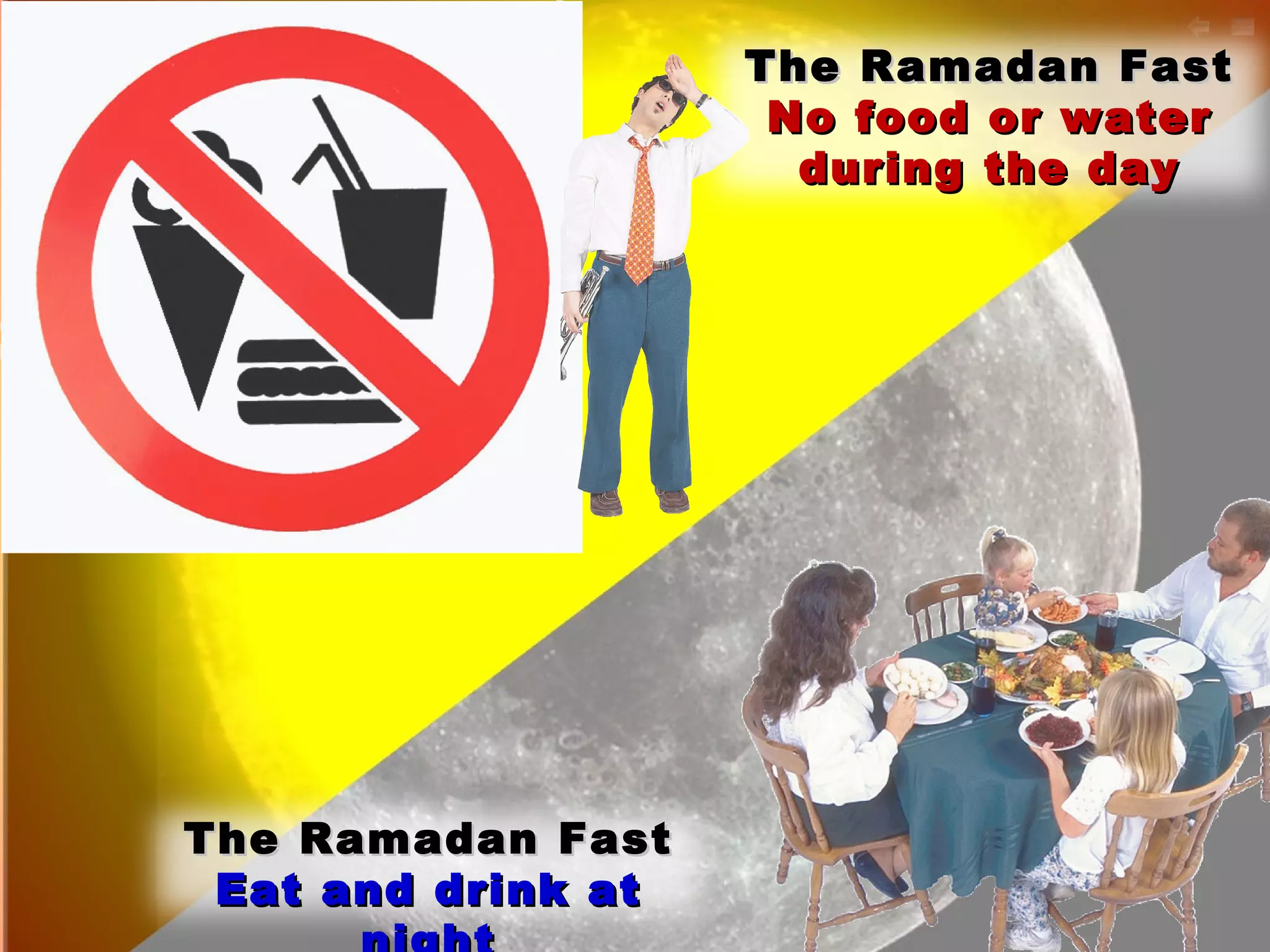 The Ramadan Fast No food or water during the day The Ramadan Fast Eat and drink at night 