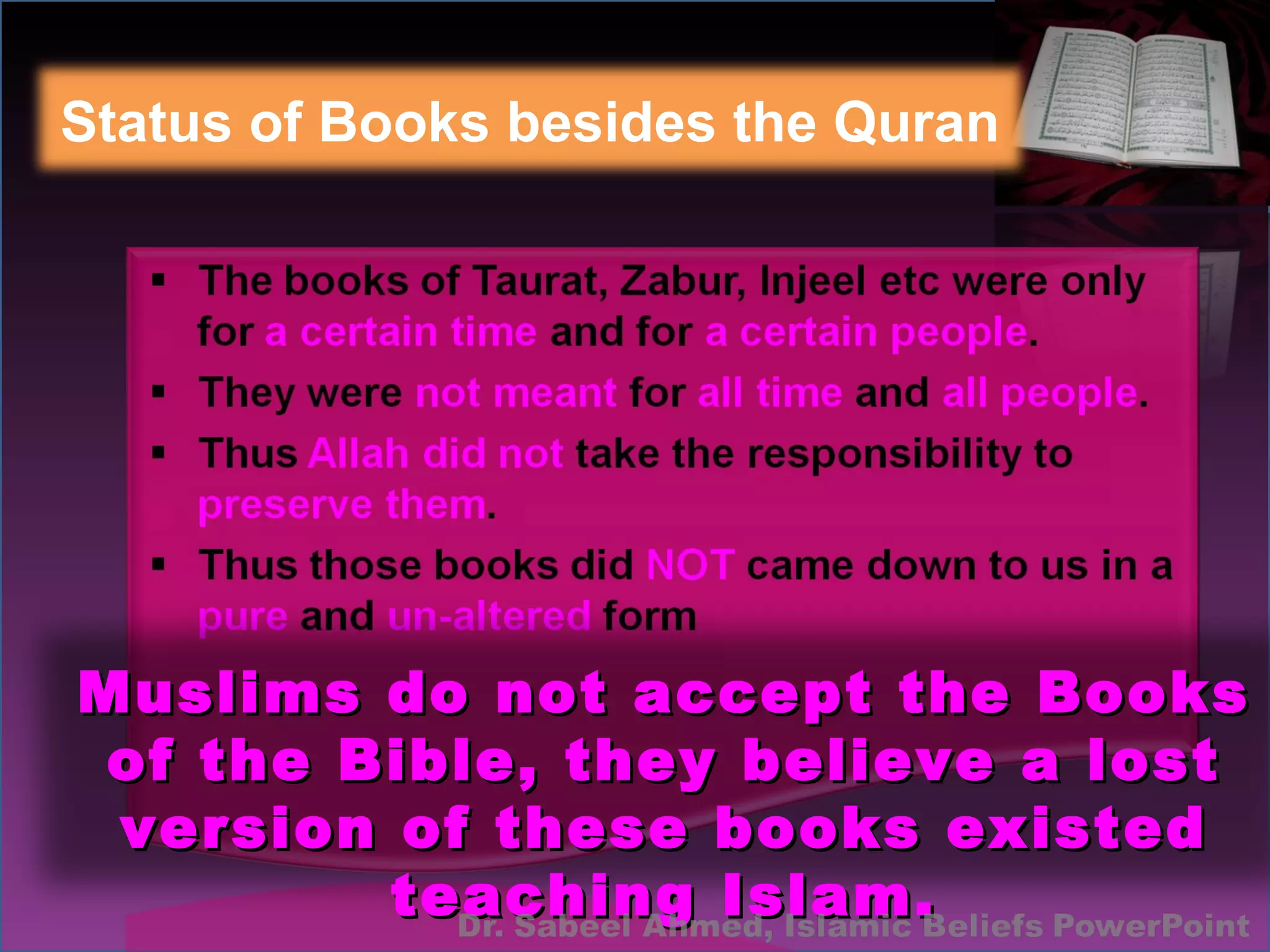 Muslims do not accept the Books of the Bible, they believe a lost version of these books existed teaching Islam. Status of Books besides the Quran 