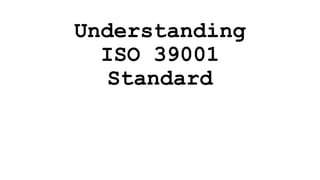 Understanding
ISO 39001
Standard
 