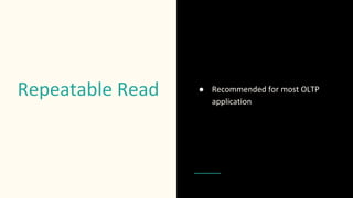 Repeatable Read ● Recommended for most OLTP
application
 