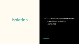 Isolation ● A transaction is invisible to other
transactions before it is
completed
 