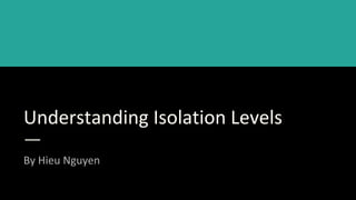 Understanding Isolation Levels
By Hieu Nguyen
 