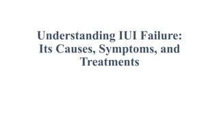 Understanding IUI Failure:
Its Causes, Symptoms, and
Treatments
 