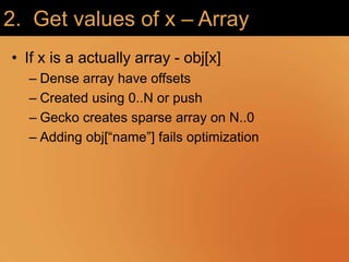 2.  Get values of x – ArrayIf x is a actually array - obj[x]Dense array have offsetsCreated using 0..N or pushGecko creates sparse array on N..0Adding obj[“name”] fails optimization