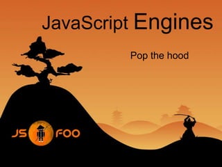 JavaScript Engines Pop the hood 