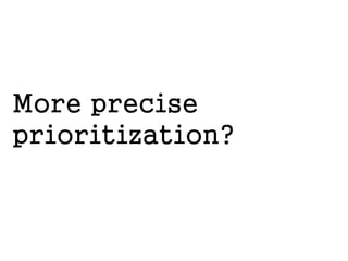 Customer 
Satisfaction 
Delighted 
Satisfied 
Neutral 
Dissatisfied 
Frustrated 
Must-be 
Dissatisfying if not included. 
Perfection does not bring delight. 
Taken for granted, expected. 
Unspoken if fulfilled, Spoken if 
unmet. 
None Basic Best Possible 
Investment / Perfection 
 