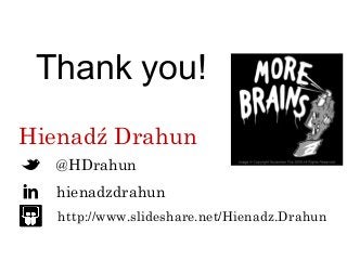 Thank you! 
Hienadź Drahun 
@HDrahun 
hienadzdrahun 
http://www.slideshare.net/Hienadz.Drahun 

