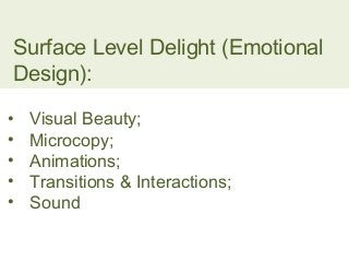 Surface Level Delight (Emotional 
Design): 
• Visual Beauty; 
• Microcopy; 
• Animations; 
• Transitions & Interactions; 
...