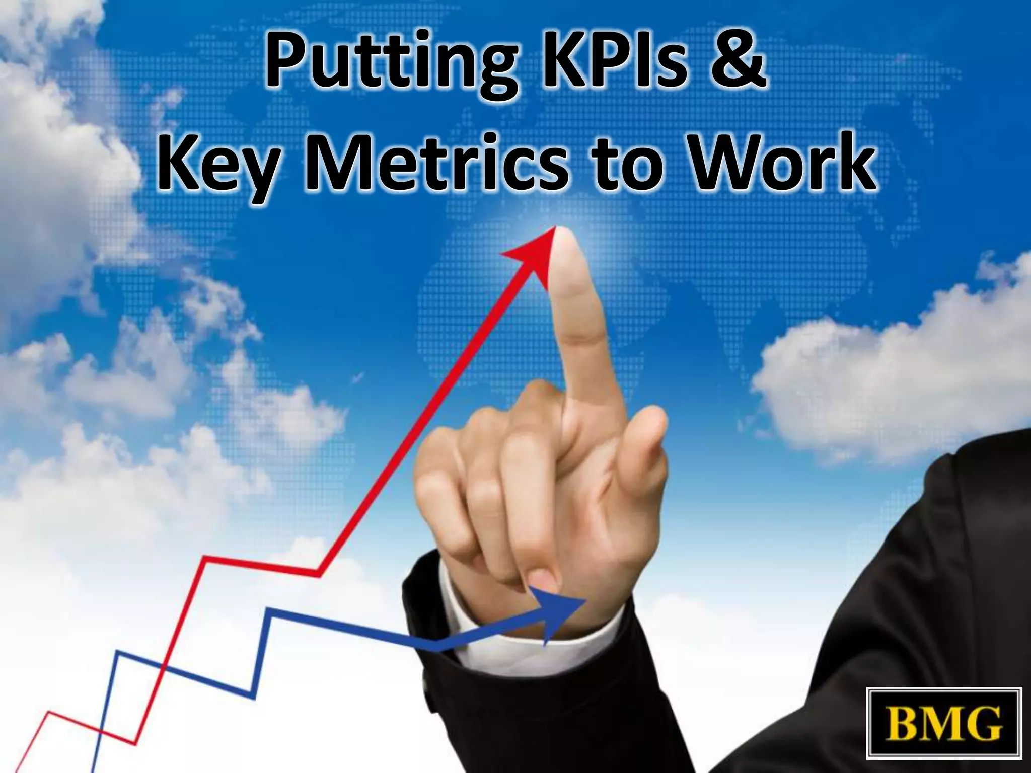 Putting KPIs &
Key Metrics to Work

 