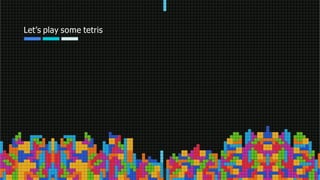Let’s play some tetris
42
 