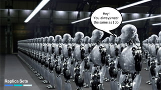 Replica Sets
Hey!
You alwayswear
the same as Ido
61
 