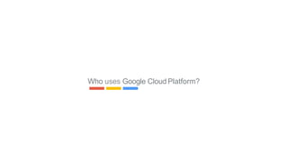 Who uses Google CloudPlatform?
30
 