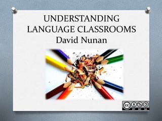 UNDERSTANDING 
LANGUAGE CLASSROOMS 
David Nunan 
 