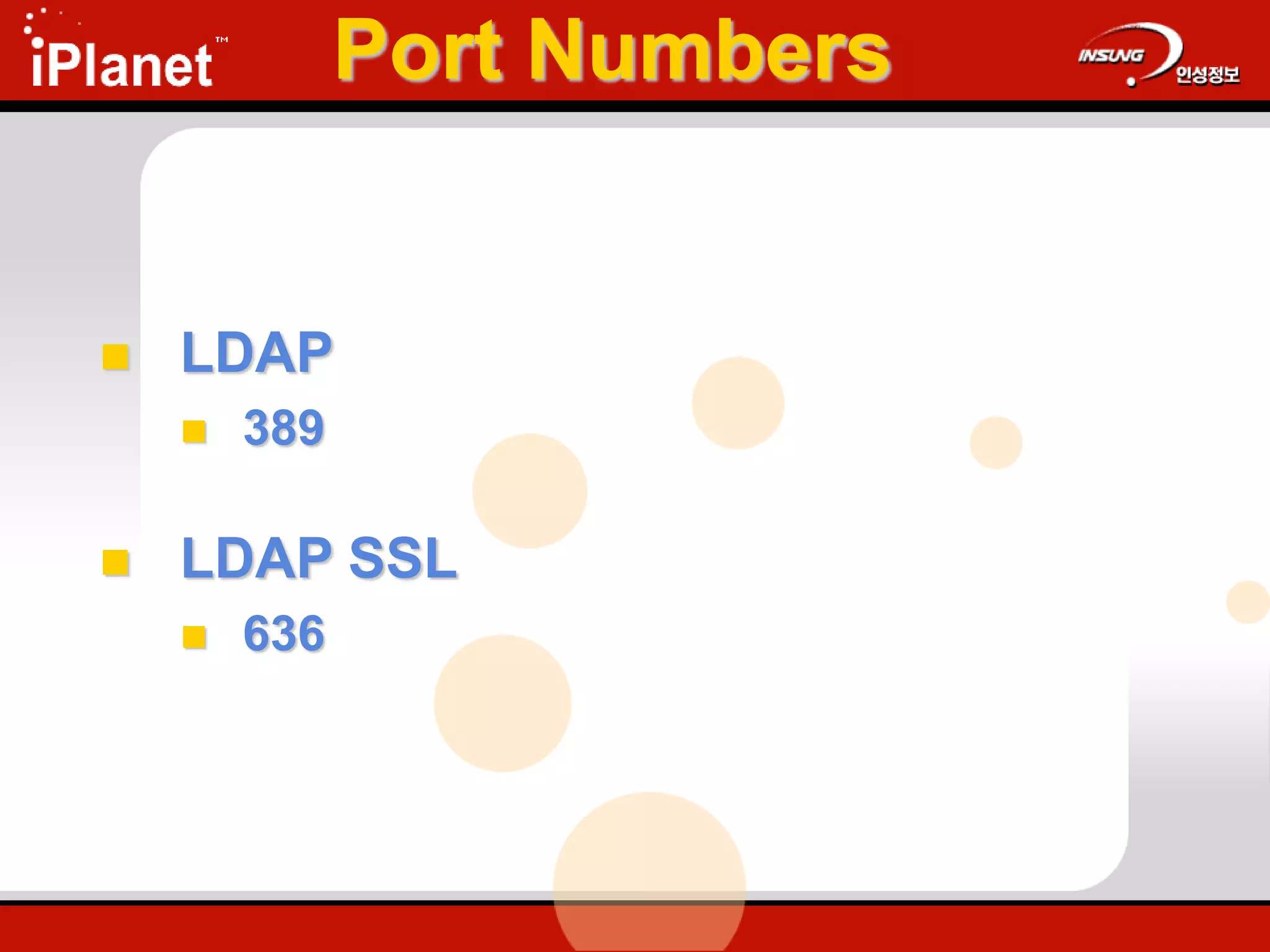 Port Numbers
 LDAP
 389
 LDAP SSL
 636
 
