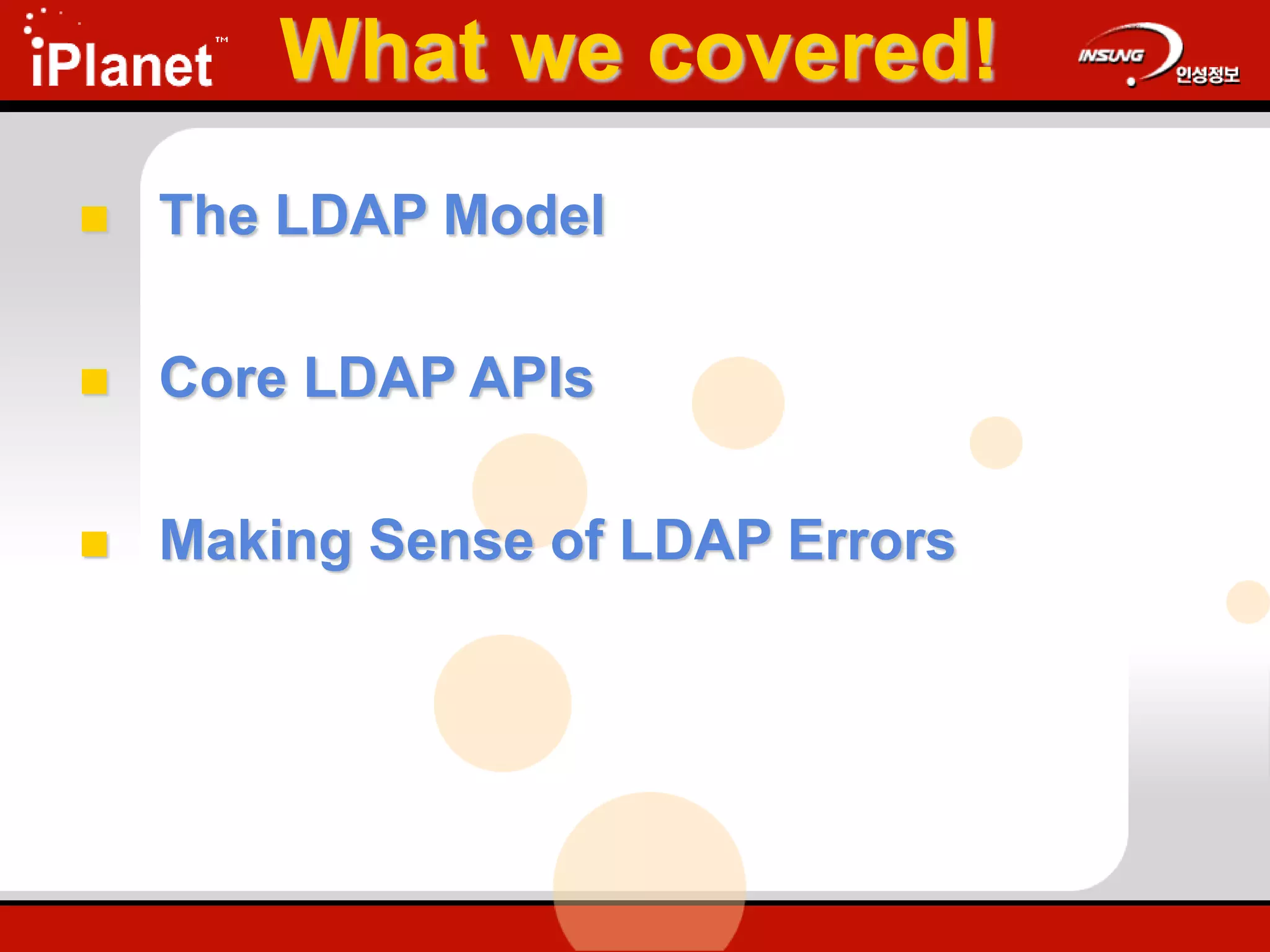 What we covered!
 The LDAP Model
 Core LDAP APIs
 Making Sense of LDAP Errors
 