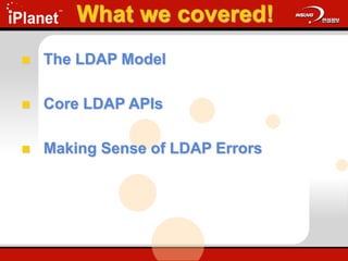 What we covered!
 The LDAP Model
 Core LDAP APIs
 Making Sense of LDAP Errors
 