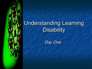 Understanding Learning
      Disability

       Day One
 
