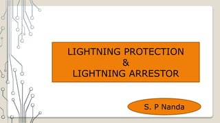 LIGHTNING PROTECTION
&
LIGHTNING ARRESTOR
S. P Nanda
 