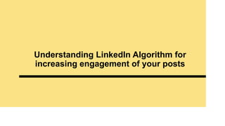 Understanding LinkedIn Algorithm for
increasing engagement of your posts
 
