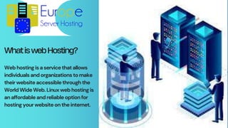 Web hosting isaservice thatallows
individualsandorganizations tomake
their website accessiblethrough the
WorldWideWeb. Linux webhosting is
anaffordableandreliable optionfor
hosting your websiteontheinternet.
 