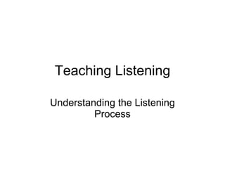 Teaching Listening Understanding the Listening Process 