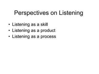Perspectives on Listening  Listening as a skill Listening as a product Listening as a process 