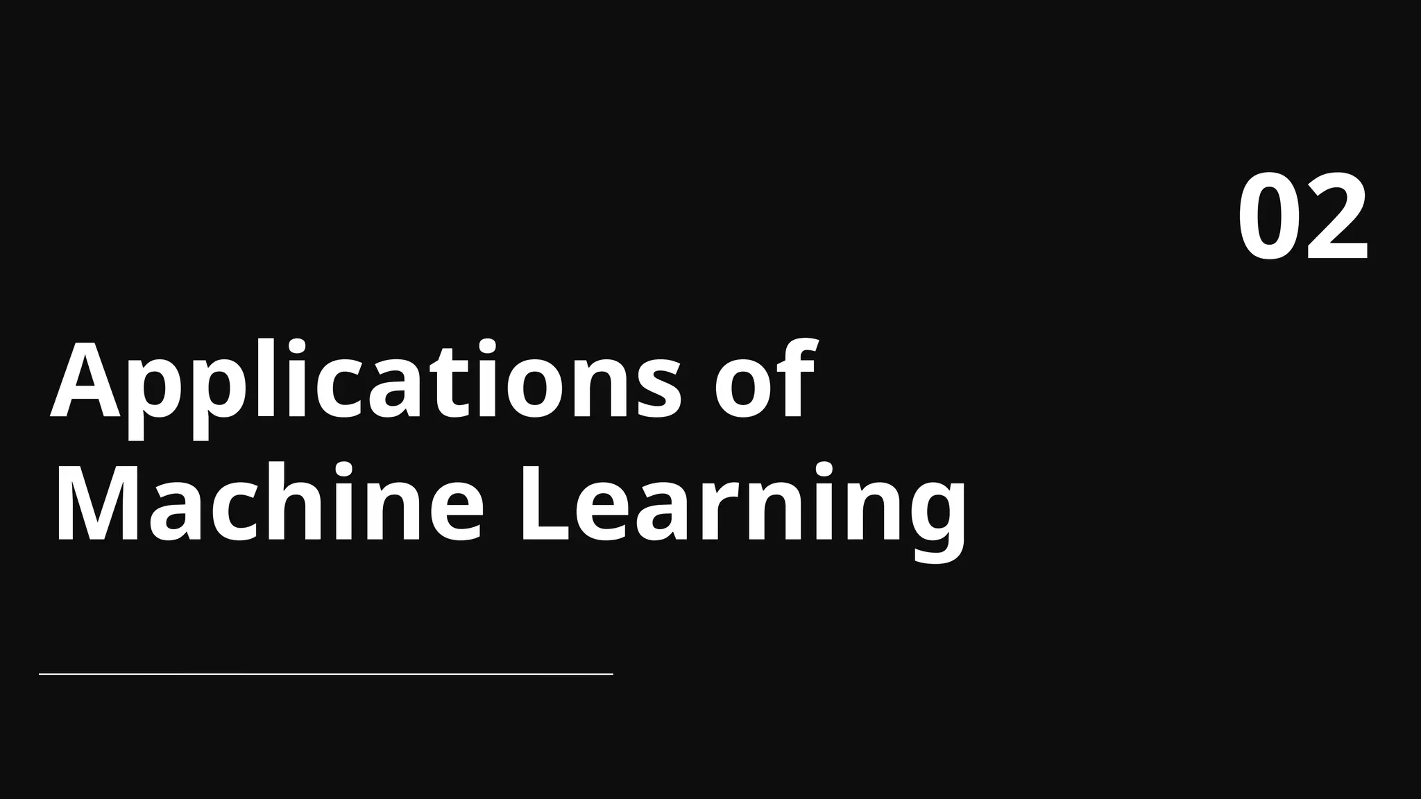 Applications of
Machine Learning
02
 