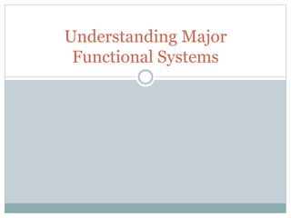 Understanding Major
Functional Systems
 