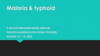 Malaria & typhoid
© DR LEJU BENJAMIN MODI (MBChB)
FOR EFSS AUDIENCE (ON ZOOM/YOUTUBE)
AUGUST 12 – 13, 2023
 