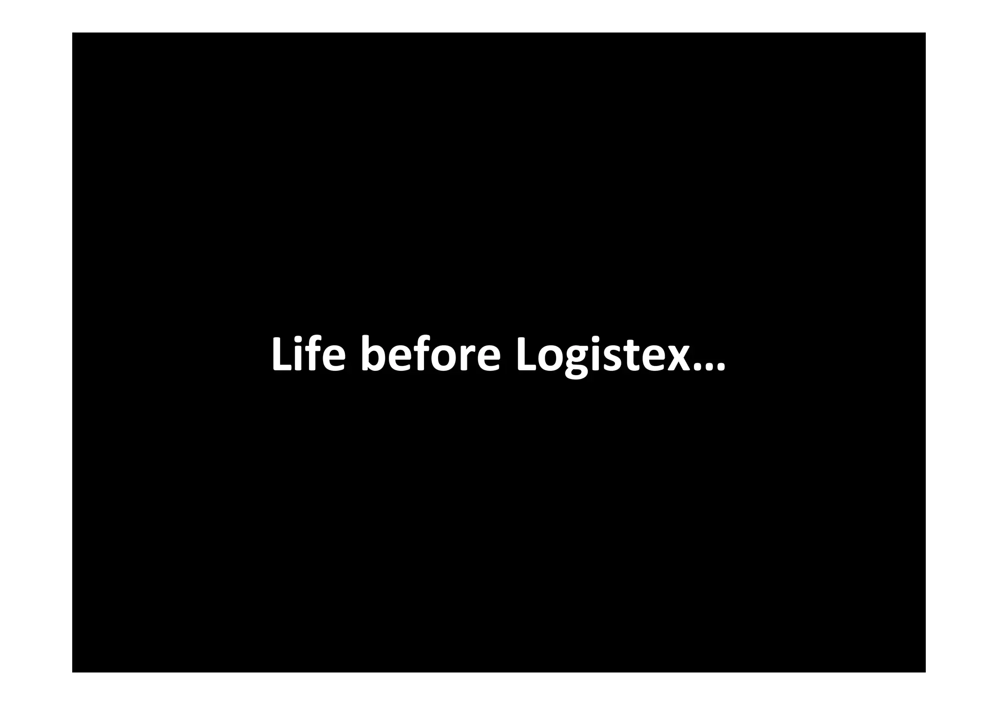 Life before Logistex…
 