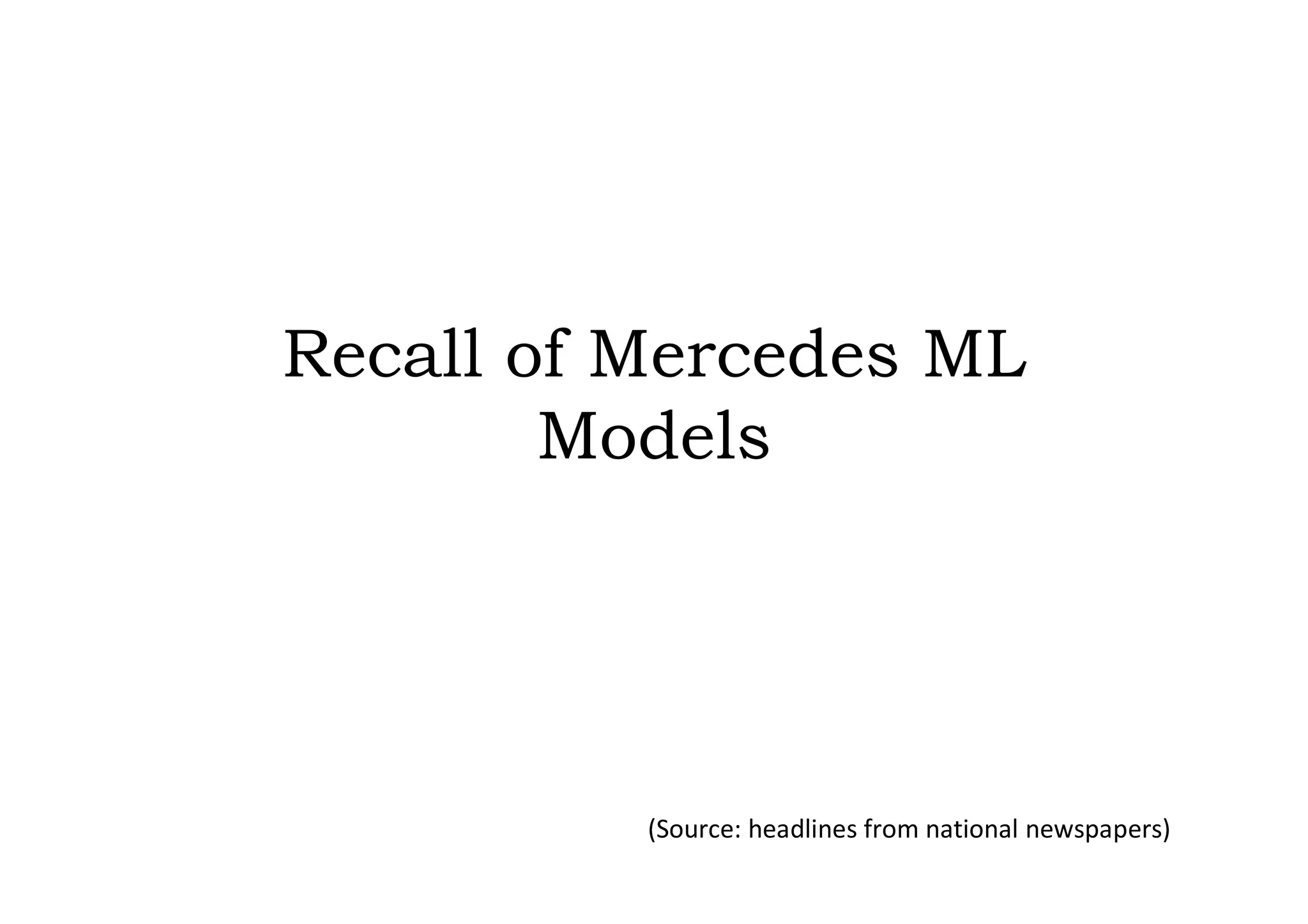 Recall of Mercedes ML
        Models




          (Source: headlines from national newspapers)
 