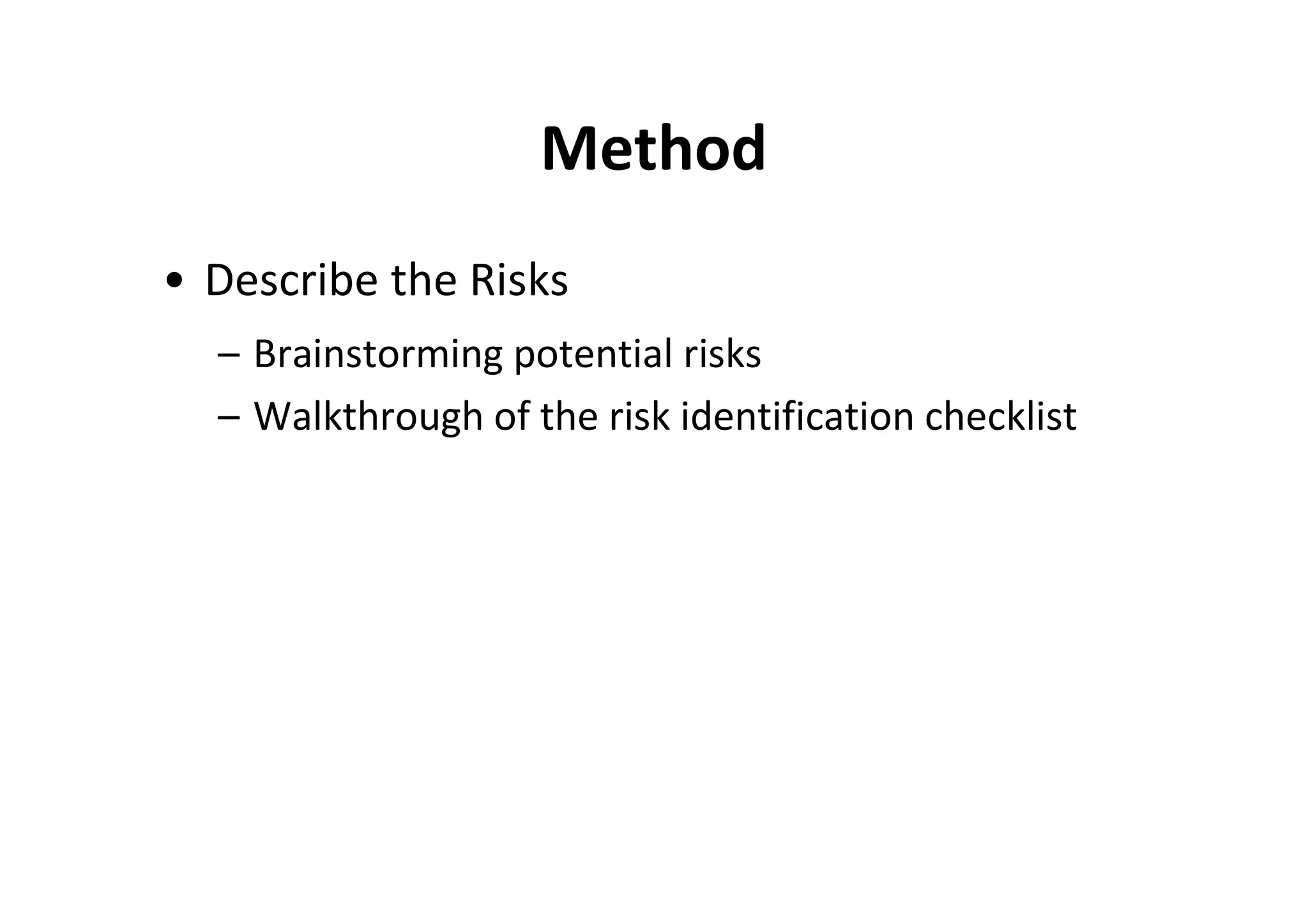 Method
• Describe the Risks
  – Brainstorming potential risks
  – Walkthrough of the risk identification checklist
 
