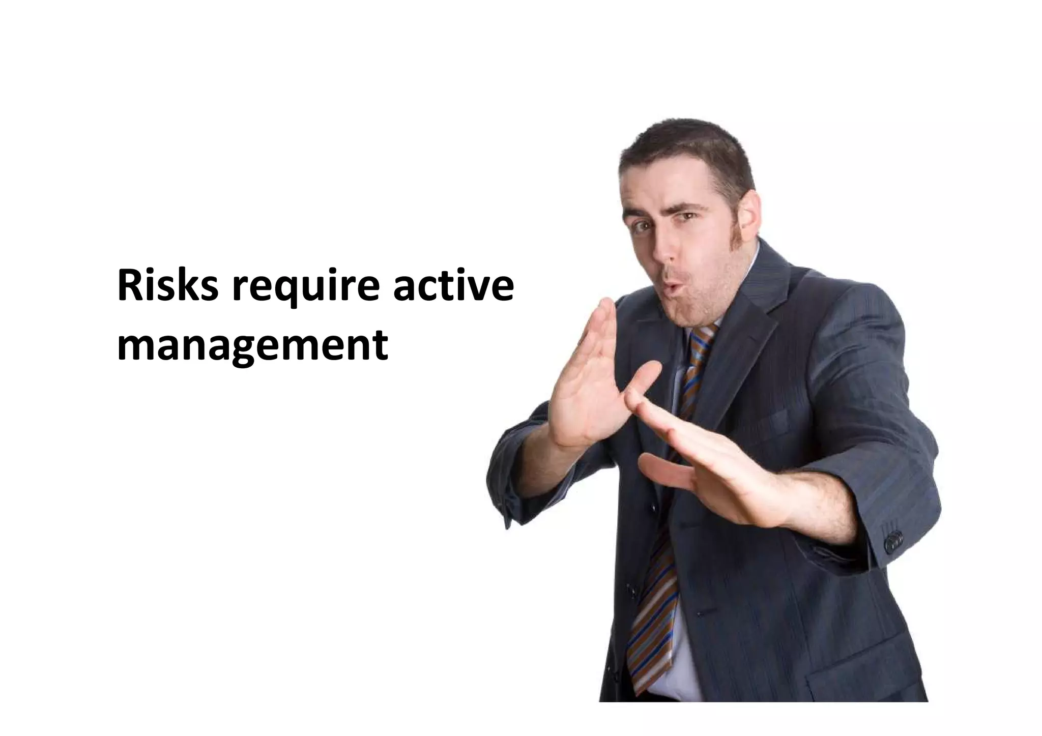 Risks require active
management
 